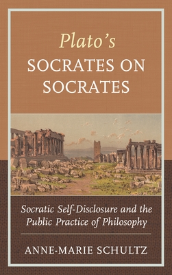 Coperta cărții 'Plato's Socrates on Socrates: Socratic Self-Disclosure and the Public Practice of Philosophy - Anne-marie Schultz'