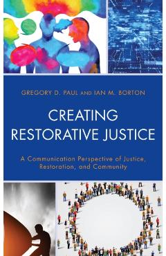 Poza produsului Creating Restorative Justice: A Communication Perspective of Justice, Restoration, and Community - Gregory D. Paul