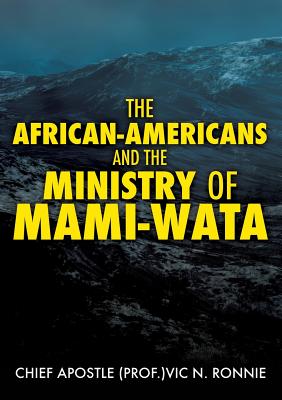 The African-Americans and the Ministry of Mami -Wata - Chief Apostle (prof )vic N. Ronnie