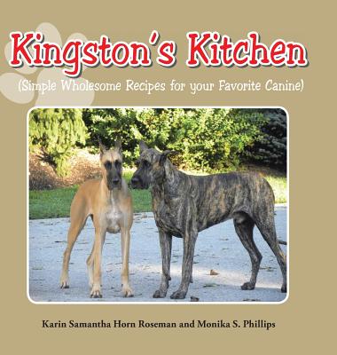 Kingston's Kitchen: Simple Wholesome Recipes for Your Favorite Canine - Karin Samantha Horn Roseman