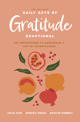 The One Year Daily Acts of Gratitude Devotional: 365 Inspirations to Encourage a Life of Thankfulness - Kristin Demery