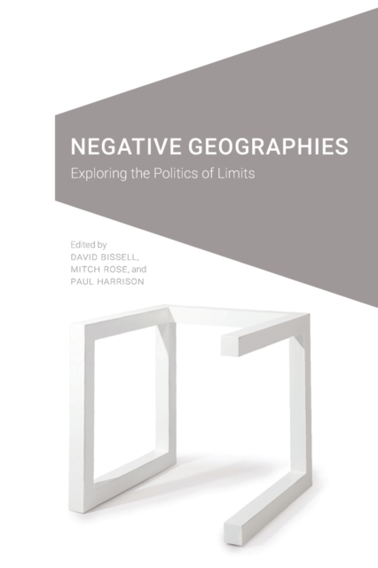 Negative Geographies: Exploring the Politics of Limits - David Bissell