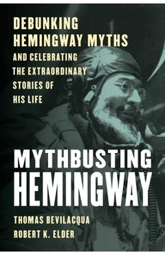 Coperta cărții 'Mythbusting Hemingway: Debunking Hemingway Myths and Celebrating the Extraordinary Stories of His Life - Thomas'