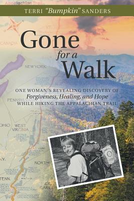 Gone for a Walk: One Woman's Revealing Discovery of Forgiveness, Healing, and Hope While Hiking the Appalachian Trail - Terri Bumpkin Sanders