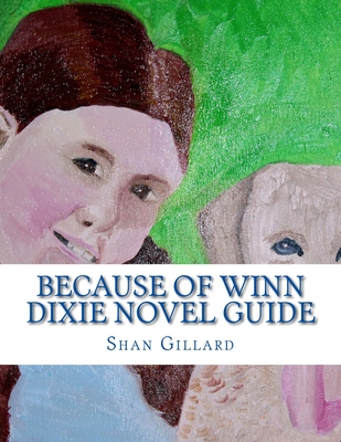 Because of Winn Dixie Novel Guide: A Guide to Kate DiCamillo's Novel - Shan C. Gillard