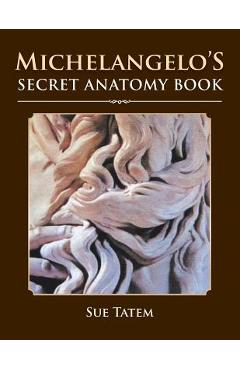 Michelangelo's Secret Anatomy Book - Sue Tatem