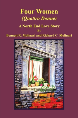 Four Women (Quattro Donne): A North End Love Story - Bennett R. Molinari
