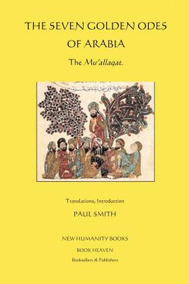 The Seven Golden Odes of Arabia: The Mu'allaqat - Paul Smith