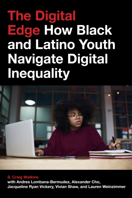 The Digital Edge: How Black and Latino Youth Navigate Digital Inequality - S. Craig Watkins