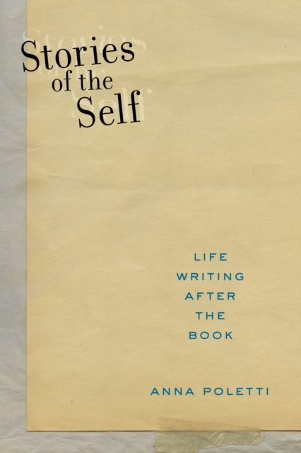 Stories of the Self: Life Writing After the Book - Anna Poletti