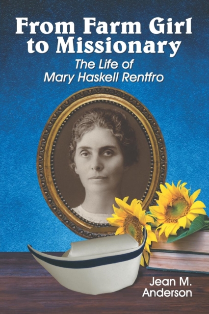 From Farm Girl to Missionary: The Life of Mary Haskell Rentfro - Jean M. Anderson