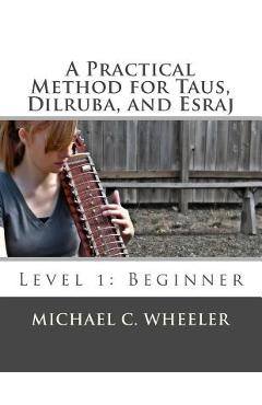 Coperta cărții 'A Practical Method for Taus, Dilruba, and Esraj: Level 1: Beginner - Michael C. Wheeler'