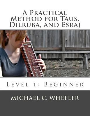 Coperta cărții 'A Practical Method for Taus, Dilruba, and Esraj: Level 1: Beginner - Michael C. Wheeler'