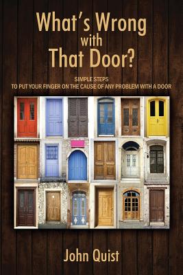 Coperta cărții 'What's Wrong with That Door? Simple Steps to Put Your Finger on the Cause of Any Problem with a Door - John Quist'