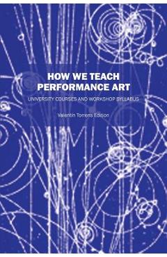 Coperta cărții 'How We Teach Performance Art: University Courses and Workshop Syllabus - Valentin Torrens Ed'
