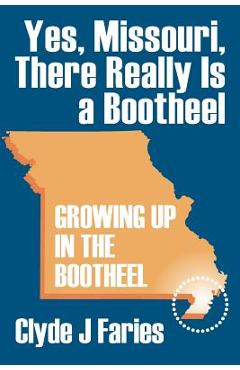 Coperta cărții 'Yes, Missouri, There Really Is a Bootheel: Growing Up in the Bootheel - Clyde J. Faries'
