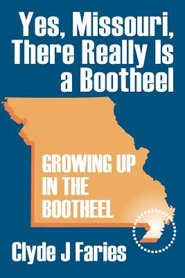 Yes, Missouri, There Really Is a Bootheel: Growing Up in the Bootheel - Clyde J. Faries