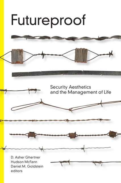 Futureproof: Security Aesthetics and the Management of Life - D. Asher Ghertner