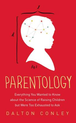 Parentology: Everything You Wanted to Know about the Science of Raising Children But Were Too Exhausted to Ask - Dalton Conley
