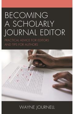 Becoming a Scholarly Journal Editor: Practical Advice for Editors and Tips for Authors - Wayne Journell