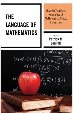 Poza produsului The Language of Mathematics: How the Teacher's Knowledge of Mathematics Affects Instruction - Patrick M. Jenlink