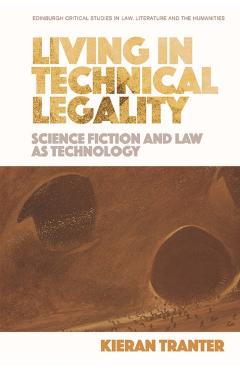 Poza produsului Living in Technical Legality: Science Fiction and Law as Technology - Kieran Tranter