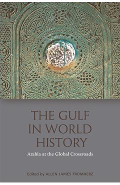 Poza produsului The Gulf in World History: Arabian, Persian and Global Connections - Allen James Fromherz