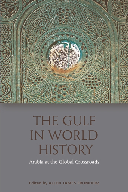 The Gulf in World History: Arabian, Persian and Global Connections - Allen James Fromherz