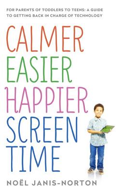 Calmer Easier Happier Screen Time: For Parents of Toddlers to Teens: A Guide to Getting Back in Charge of Technology - Noël Janis-norton