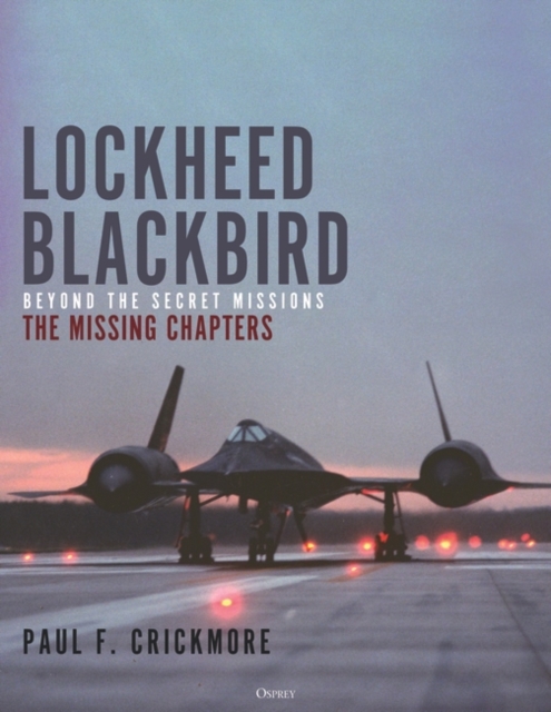 Lockheed Blackbird: Beyond the Secret Missions - The Missing Chapters - Paul F. Crickmore