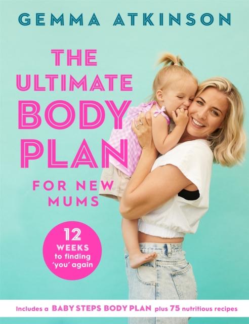 The Ultimate Body Plan for New Mums: 12 Weeks to Finding You Again - Gemma Atkinson