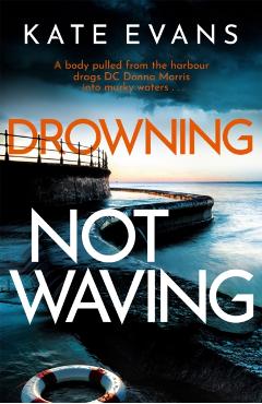Coperta cărții 'Drowning Not Waving: A Completely Thrilling New Police Procedural Set in Scarborough - Kate Evans'