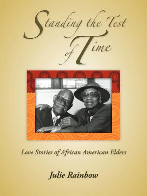 Standing the Test of Time: Love Stories of African American Elders - Julie Rainbow