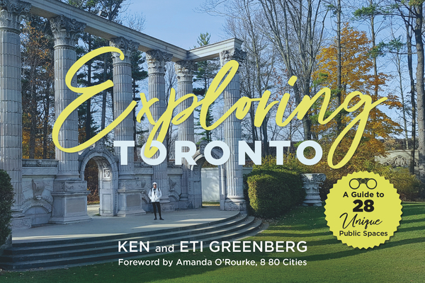 Exploring Toronto: A Guide to 28 Unique Public Spaces - Ken Greenberg