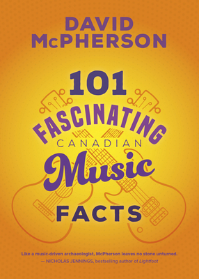 101 Fascinating Canadian Music Facts - David Mcpherson