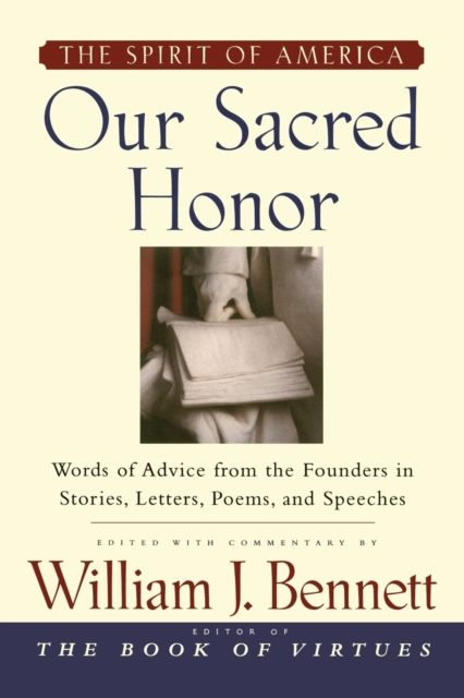 Our Sacred Honor: The Stories, Letters, Songs, Poems, Speeches, and - William J. Bennett