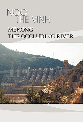 Mekong-The Occluding River: The Tale of a River - Ngo The Vinh