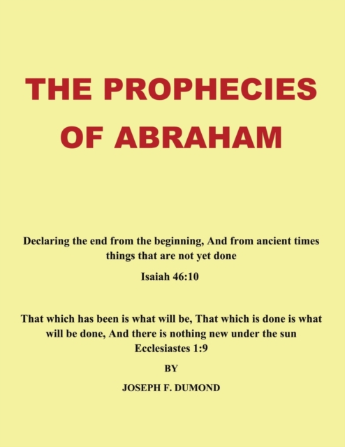The Prophecies of Abraham: Declaring the End from the Beginning, and from Ancient Times Things That Are Not yet Done - Joseph F. Dumond