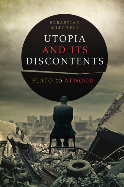 Utopia and Its Discontents: Plato to Atwood - Sebastian Mitchell