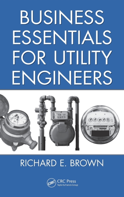 Business Essentials for Utility Engineers - Richard E. Brown