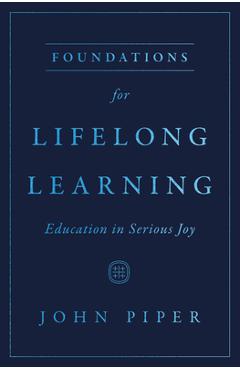 Poza produsului Foundations for Lifelong Learning: Education in Serious Joy - John Piper