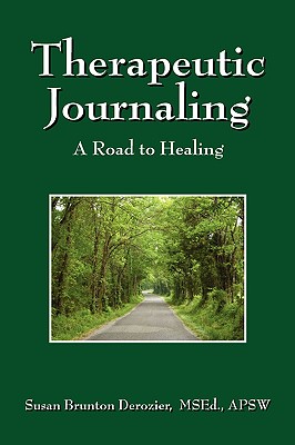 Therapeutic Journaling: A Road to Healing - Susan Brunton Derozier Msed Apsw