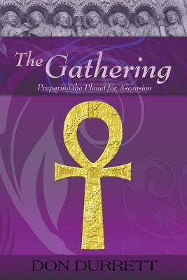 The Gathering: Preparing the Planet for Ascension - Don D. Durrett