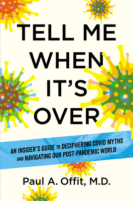 Tell Me When It's Over: An Insider's Guide to Deciphering Covid Myths and Navigating Our Post-Pandemic World - Paul A. Offit