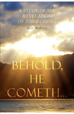 Behold, He Cometh... - Bill Wollett