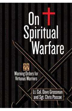 On Spiritual Warfare: 22 Warnings and Orders for Virtuous Warriors - Lt Col Dave Grossman