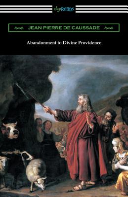 Abandonment to Divine Providence: (Translated by E. J. Strickland with an Introduction by Dom Arnold) - Jean Pierre De Caussade
