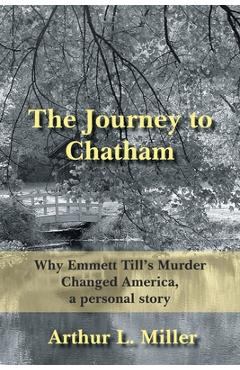 Coperta cărții 'The Journey to Chatham: Why Emmett Till's Murder Changed America, a Personal Story - Arthur L. Miller'