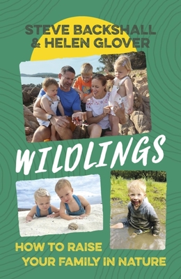 Wildlings: How to Raise Your Family in Nature - Steve Backshall