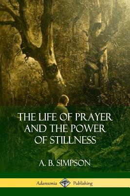 Coperta cărții 'The Life of Prayer and the Power of Stillness - A. B. Simpson'
